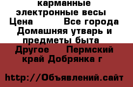 карманные электронные весы › Цена ­ 480 - Все города Домашняя утварь и предметы быта » Другое   . Пермский край,Добрянка г.